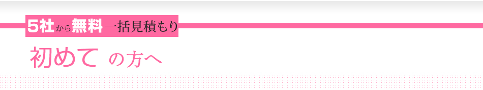 5社から無料一括見積もり　初めての方へ